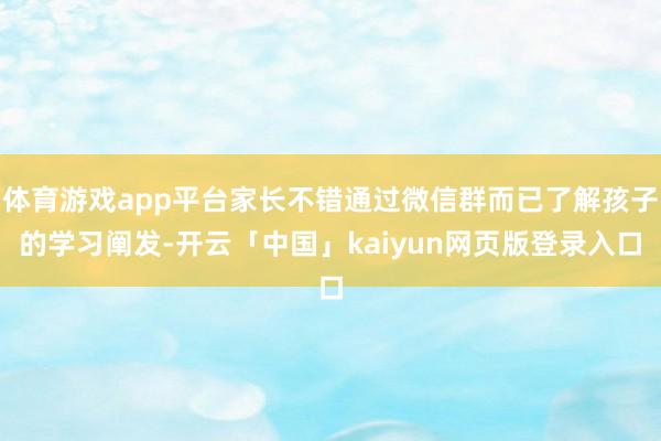 体育游戏app平台家长不错通过微信群而已了解孩子的学习阐发-开云「中国」kaiyun网页版登录入口